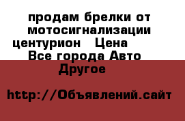 продам брелки от мотосигнализации центурион › Цена ­ 500 - Все города Авто » Другое   